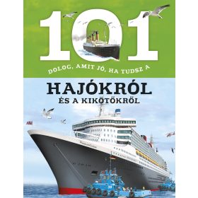 101 dolog, amit jó, ha tudsz a hajókról, kikötőkről- ismeretterjesztő könyv 101 dolog, amit jó, ha tudsz a hajókról, kikötőkről- ismeretterjesztő könyv