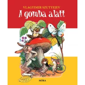   MÓRA KIADÓ - Vlagyimir Szutyejev: A gomba alatt - képes mesekönyv