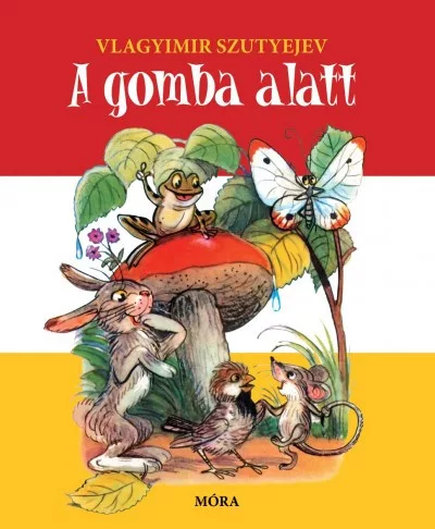 MÓRA KIADÓ - Vlagyimir Szutyejev: A gomba alatt - képes mesekönyv