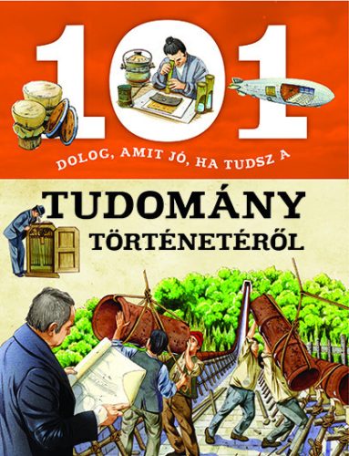 101 dolog, amit jó, ha tudsz a tudomány történetéről - ismeretterjesztő könyv