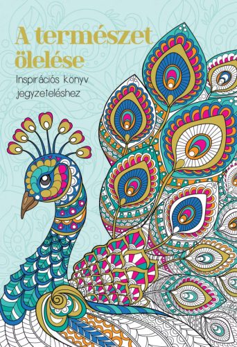 Szalay Könyvek - A természet ölelése - Inspirációs könyv jegyzeteléshez