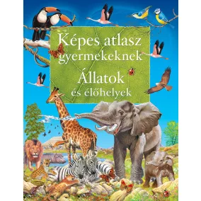   Képes atlasz gyermekeknek - Állatok és élőhelyek - Napraforgó Kiadó
